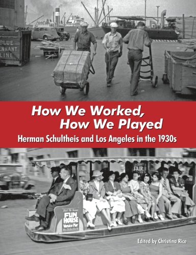 Ho We Worked, Ho We Played Herman Schultheis And Los Angeles In The 1930s [Paperback]