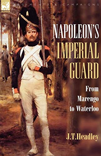 Napoleon's Imperial Guard From Marengo To Waterloo (regiments & Campaigns) [Paperback]