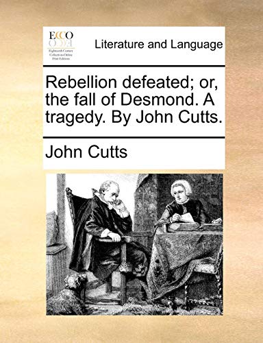 Rebellion Defeated or, the Fall of Desmond a Tragedy by John Cutts [Paperback]