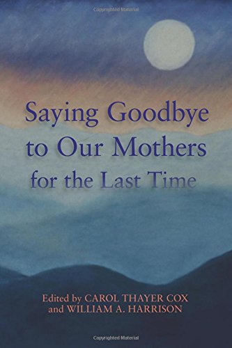 Saying Goodbye To Our Mothers For The Last Time [Paperback]