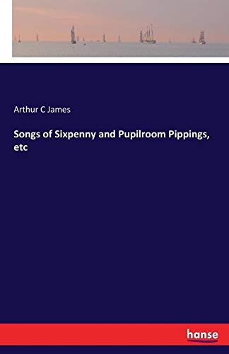 Songs of Sixpenny and Pupilroom Pippings, Etc [Paperback]