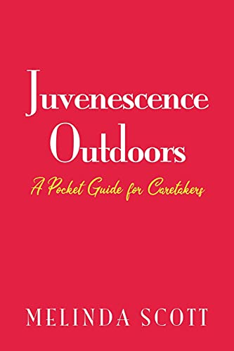 Juvenescence Outdoors  A Pocket Guide for Caretakers [Paperback]