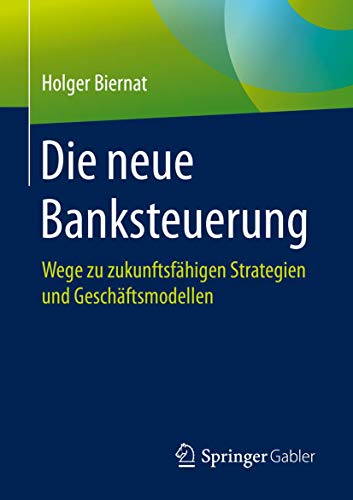 Die neue Banksteuerung: Wege zu zukunftsfhigen Strategien und Geschftsmodellen [Paperback]