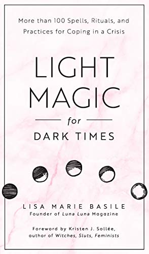 Light Magic for Dark Times: More than 100 Spells, Rituals, and Practices for Cop [Hardcover]