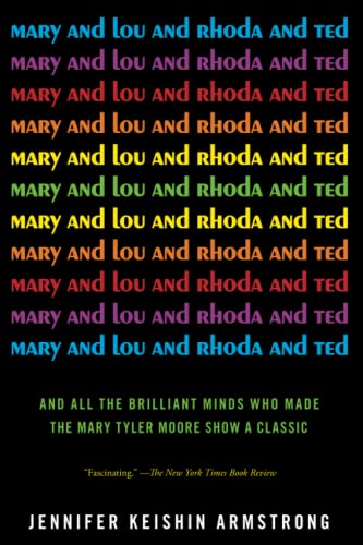 Mary and Lou and Rhoda and Ted: And all the Brilliant Minds Who Made The Mary Ty [Paperback]