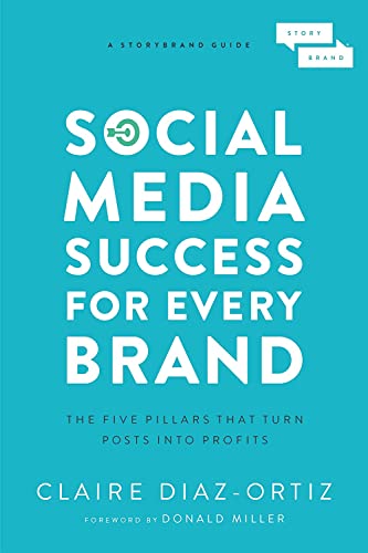 Social Media Success for Every Brand: The Five StoryBrand Pillars That Turn Post [Paperback]