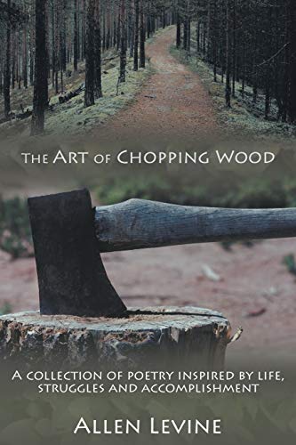 Art of Chopping Wood  A Collection of Poetry Inspired by Life, Struggles and Ac [Paperback]