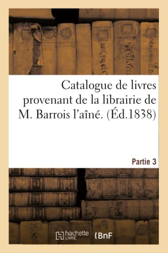 Catalogue De Livres Provenant De La Librairie De M. Barrois L'Aine. Partie 3