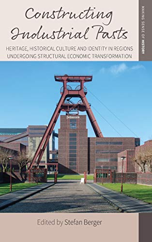 Constructing Industrial Pasts Heritage, Historical Culture and Identity in Regi [Hardcover]