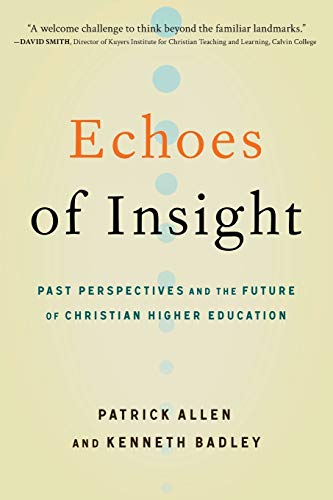 Echoes Of Insight Past Perspectives And The Future Of Christian Higher Educatio [Paperback]