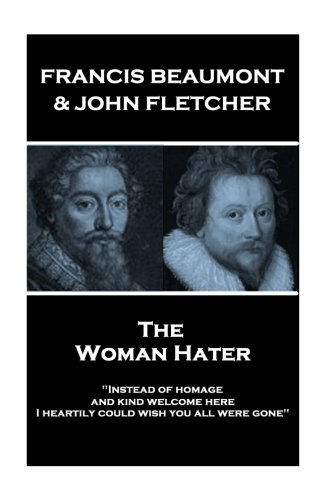 Francis Beaumont & John Fletcher - the Woman Hater  Instead of Homage, and Kind [Paperback]