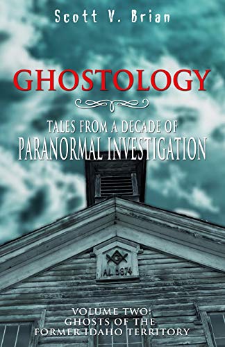 Ghostology  Ghosts of the Former Idaho Territory Tales from a Decade of Parano [Paperback]