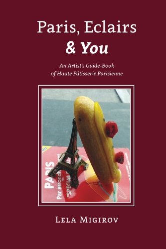 Paris, Eclairs & You - English Version An Artist's Guide-Book Of Haute Ptisser [Paperback]