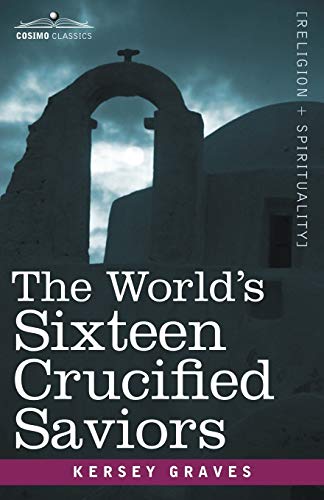 The World's Sixteen Crucified Saviors Christianity Before Christ (cosimo Classi [Paperback]