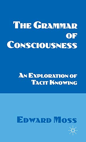 The Grammar of Consciousness An Exploration of Tacit Knoing [Hardcover]