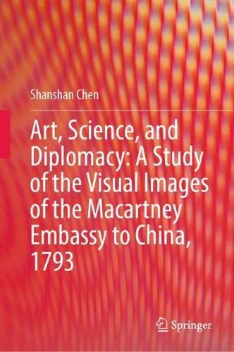 Art, Science, and Diplomacy: A Study of the Visual Images of the Macartney Embas [Hardcover]