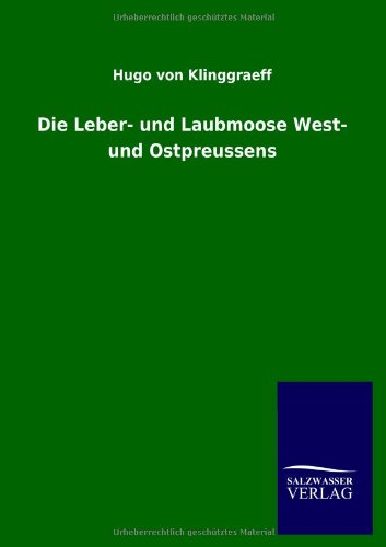 Die Leber- und Laubmoose West- und Ostpreussens [Paperback]