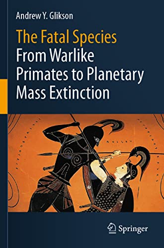 The Fatal Species: From Warlike Primates to Planetary Mass Extinction [Paperback]