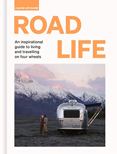 Road Life: An inspirational guide to living and travelling on four wheels [Hardcover]