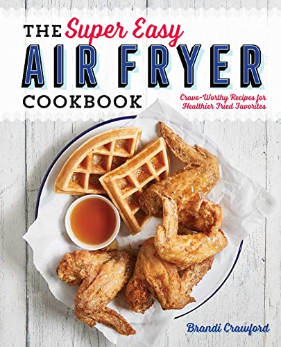 The Super Easy Air Fryer Cookbook: Crave-Worthy Recipes for Healthier Fried Favo [Paperback]