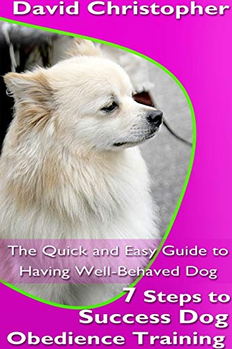 7 Steps To Success Dog Obedience Training The Quick And Easy Guide To Having We [Paperback]