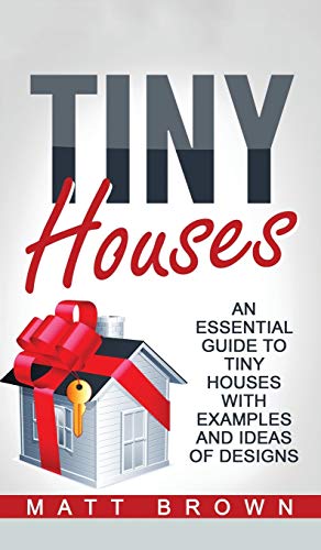 Tiny Houses  An Essential Guide to Tiny Houses with Examples and Ideas of Desig [Hardcover]