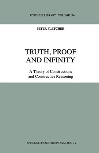 Truth, Proof and Infinity A Theory of Constructive Reasoning [Hardcover]