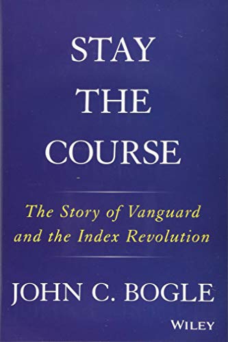 Stay the Course: The Story of Vanguard and the Index Revolution [Hardcover]