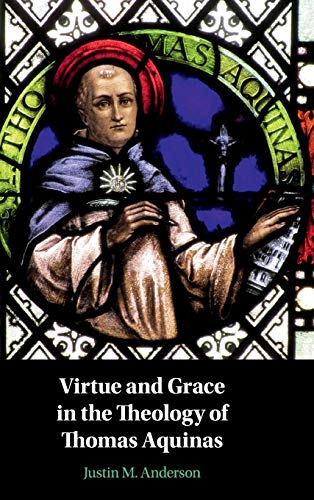 Virtue and Grace in the Theology of Thomas Aquinas [Hardcover]