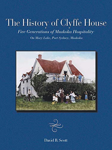 History of Clyffe House  Five Generations of Muskoka Hospitality [Paperback]