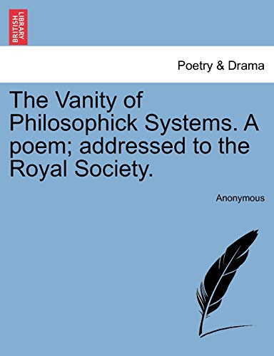 Vanity of Philosophick Systems a Poem Addressed to the Royal Society [Paperback]