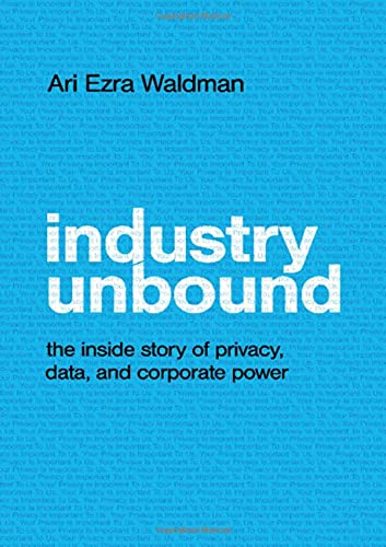 Industry Unbound: The Inside Story of Privacy