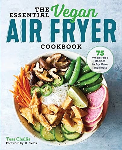 The Essential Vegan Air Fryer Cookbook: 75 Whole Food Recipes to Fry, Bake, and  [Paperback]