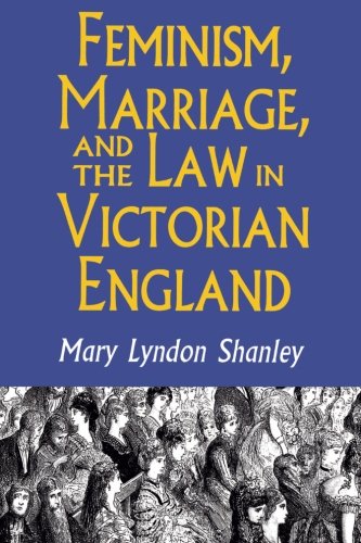 Feminism, Marriage, and the La in Victorian England, 1850-1895 [Paperback]