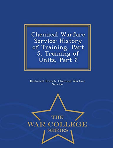 Chemical Warfare Service History Of Training, Part 5, Training Of Units, Part 2 [Paperback]