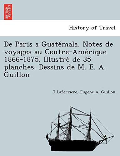 De Paris A Guatemala. Notes De Voyages Au Centre-Amerique 1866-1875. Illustre De [Paperback]