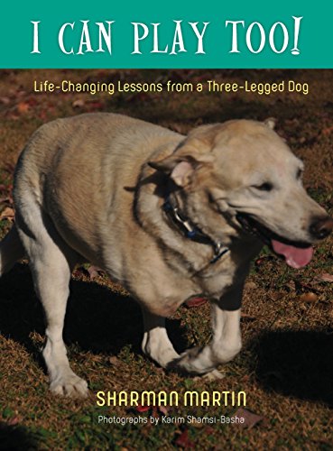 I Can Play Too Life-Changing Lessons From A Three-Legged Dog [Hardcover]