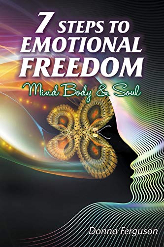 7 Steps To Emotional Freedom Mind Body Soul And Spirit [Paperback]