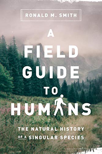 A Field Guide To Humans The Natural History Of A Singular Species [Paperback]