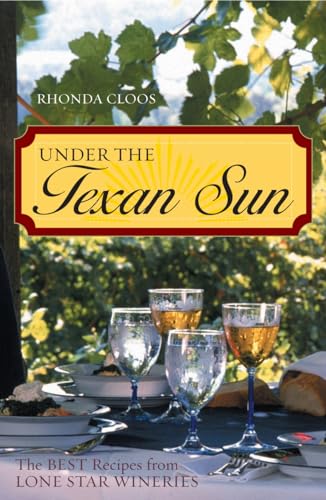 Under the Texan Sun: The Best Recipes from Lone Star Wineries [Paperback]