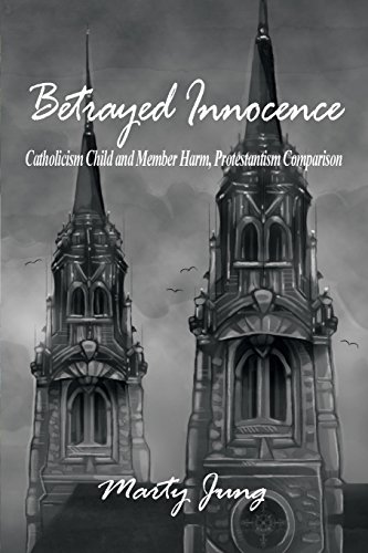 Betrayed Innocence Catholicism Child And Member Harm, Protestantism Comparison [Paperback]