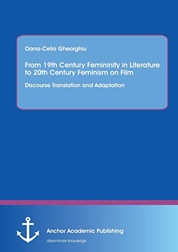 From 19th Century Femininity In Literature To 20th Century Feminism On Film Dis [Paperback]