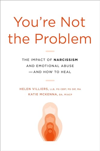 You're Not the Problem: The Impact of Narcissism and Emotional Abuse and How [Paperback]