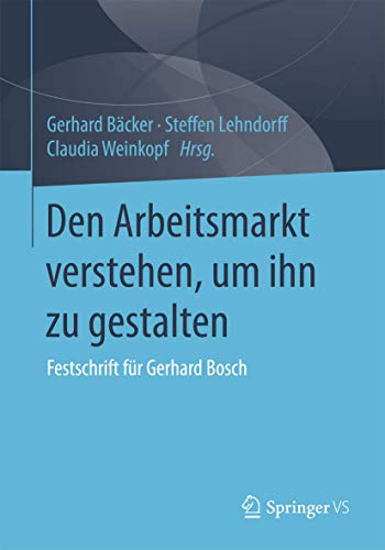 Den Arbeitsmarkt verstehen, um ihn zu gestalten: Festschrift fr Gerhard Bosch [Paperback]