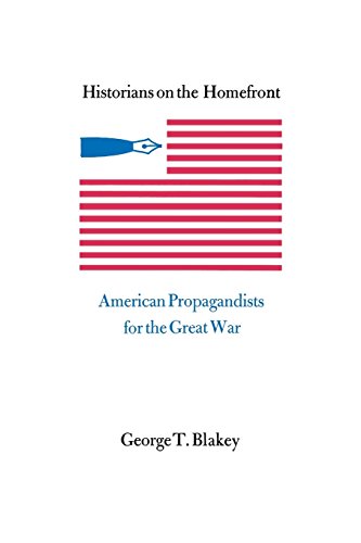 Historians On The Homefront American Propagandists For The Great War [Paperback]