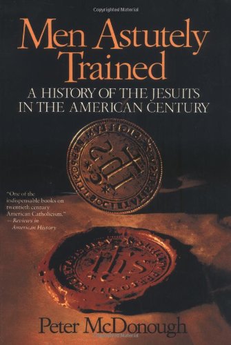 Men Astutely Trained A History of the Jesuits in the American Century [Paperback]