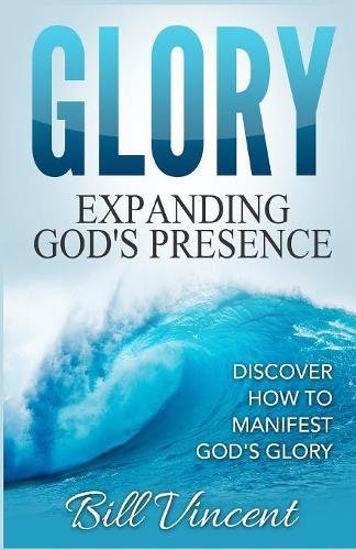 Glory Expanding God's Presence Discover Ho To Manifest God's Glory [Paperback]