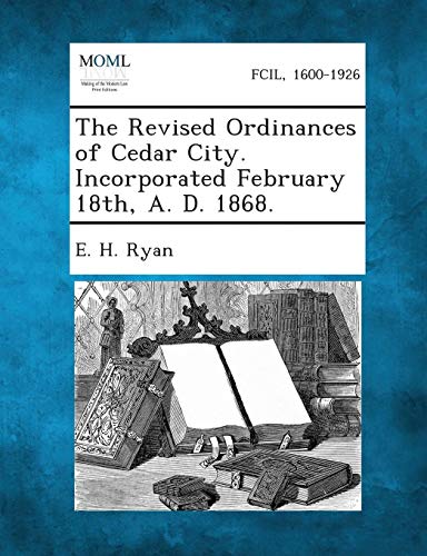 Revised Ordinances of Cedar City. Incorporated February 18th, A. D. 1868 [Paperback]