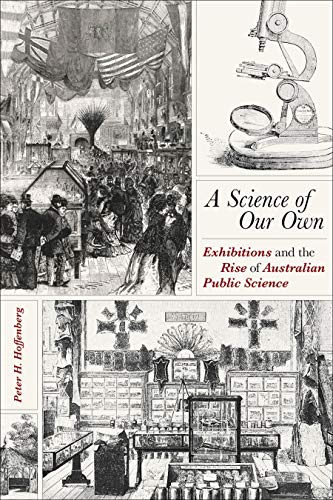 A Science of Our Own: Exhibitions and the Rise of Australian Public Science [Hardcover]