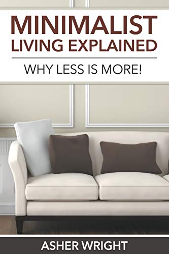 Minimalist Living Explained Why Less Is More [Paperback]